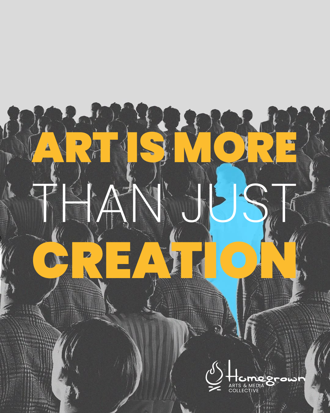 Homegrown campaign creative combines community photography with the headline Art is more than just creation
